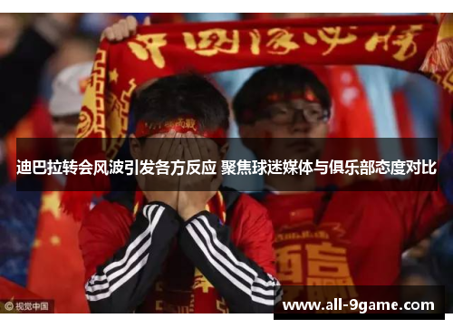 迪巴拉转会风波引发各方反应 聚焦球迷媒体与俱乐部态度对比 迪巴拉转会风波引发各方反应 聚焦球迷媒体与俱乐部态度对比