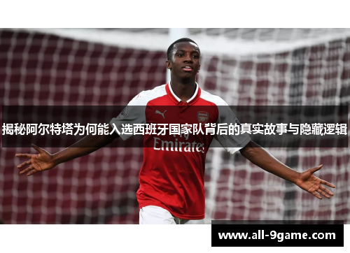 揭秘阿尔特塔为何能入选西班牙国家队背后的真实故事与隐藏逻辑