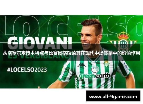 从洛塞尔索技术特点与比赛风格解读其在现代中场体系中的价值作用 从洛塞尔索技术特点与比赛风格解读其在现代中场体系中的价值作用