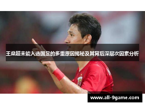 王燊超未能入选国足的多重原因揭秘及其背后深层次因素分析