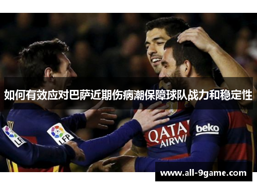 如何有效应对巴萨近期伤病潮保障球队战力和稳定性