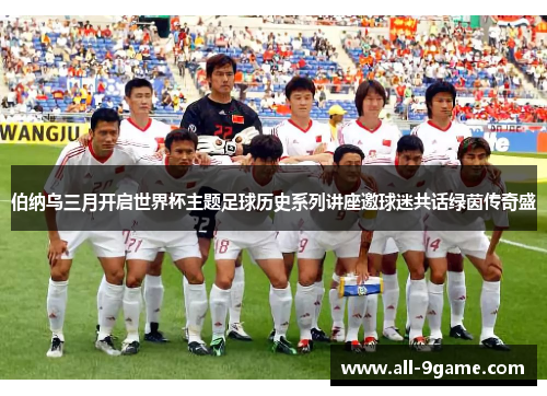 伯纳乌三月开启世界杯主题足球历史系列讲座邀球迷共话绿茵传奇盛
