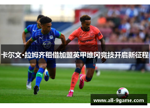 卡尔文·拉姆齐租借加盟英甲维冈竞技开启新征程