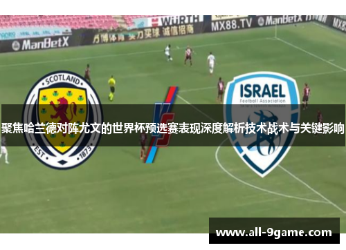 聚焦哈兰德对阵尤文的世界杯预选赛表现深度解析技术战术与关键影响 聚焦哈兰德对阵尤文的世界杯预选赛表现深度解析技术战术与关键影响
