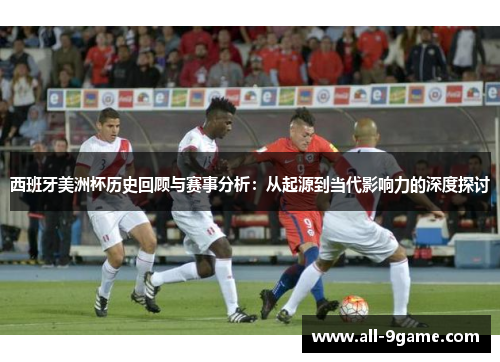 西班牙美洲杯历史回顾与赛事分析：从起源到当代影响力的深度探讨